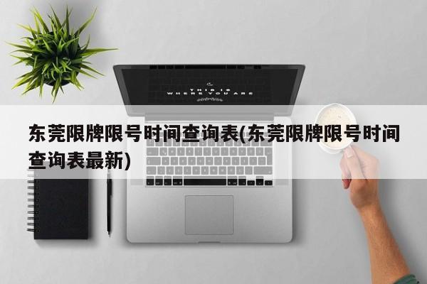 东莞限牌限号时间查询表(东莞限牌限号时间查询表最新)