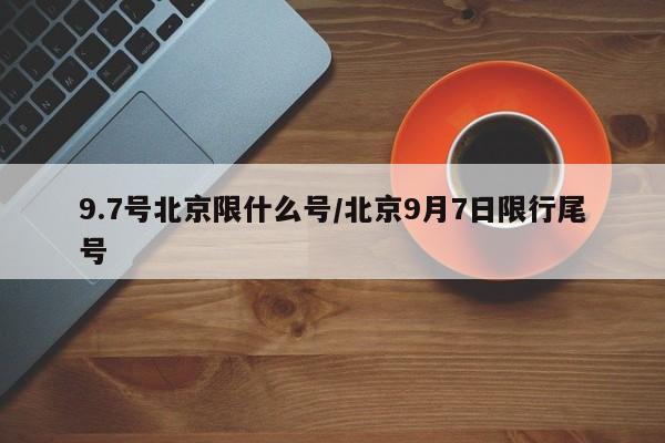 9.7号北京限什么号/北京9月7日限行尾号