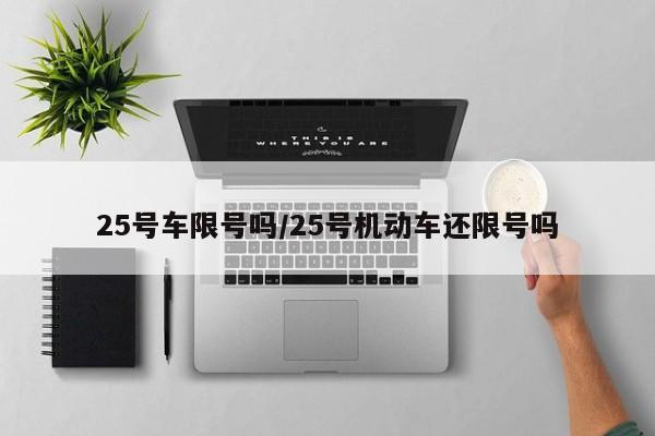 25号车限号吗/25号机动车还限号吗