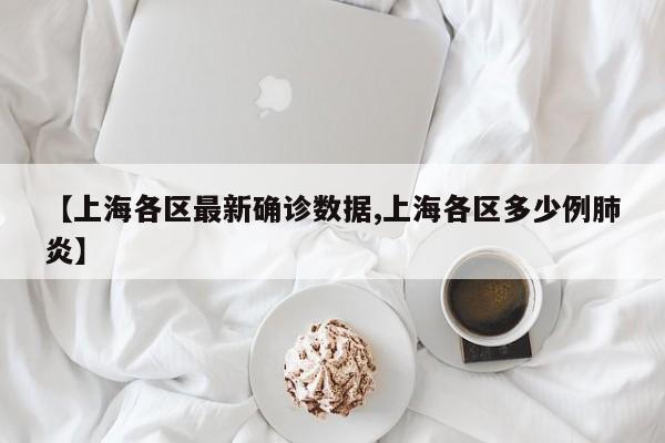 【上海各区最新确诊数据,上海各区多少例肺炎】